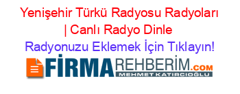 +Yenişehir+Türkü+Radyosu+Radyoları+|+Canlı+Radyo+Dinle Radyonuzu+Eklemek+İçin+Tıklayın!